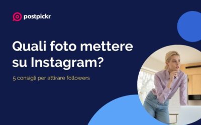 Quali foto mettere su Instagram? 5 consigli per attirare followers