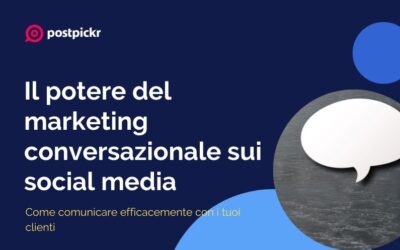 Il potere del marketing conversazionale sui social media: come comunicare efficacemente con i tuoi clienti