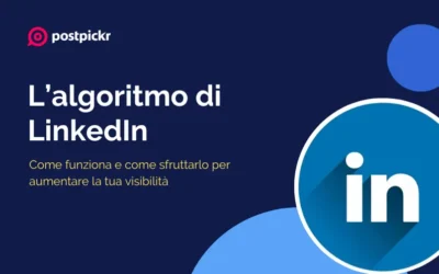 Algoritmo di LinkedIn: come funziona e come sfruttarlo per aumentare la visibilità