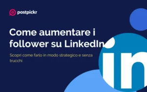 Come aumentare i follower su LinkedIn in modo strategico e senza trucchi | PostPickr