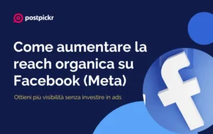 Come aumentare la reach organica su Facebook (Meta) senza investire in ads | PostPickr