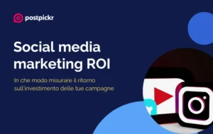 Social media marketing ROI: come misurare il ritorno sull’investimento delle tue campagne | PostPickr