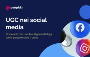 UGC nei social media: come utilizzare i contenuti generati dagli utenti per potenziare il brand | PostPickr