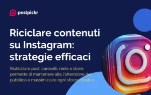 Riciclare contenuti su Instagram: strategie efficaci per massimizzare la visibilità | PostPickr