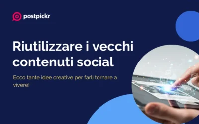 Riutilizzare i vecchi contenuti social: idee creative per farli tornare a vivere