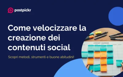 Come velocizzare la creazione dei contenuti social: metodi, strumenti e buone abitudini