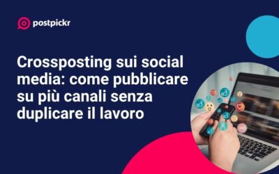 Crossposting social media: come pubblicare su più canali senza duplicare il lavoro